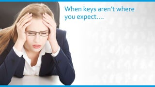 When keys aren’t where
you expect….
 