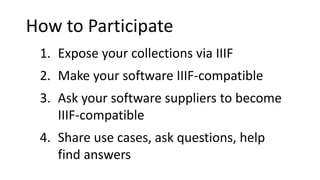 1. Expose your collections via IIIF
2. Make your software IIIF-compatible
3. Ask your software suppliers to become
IIIF-co...