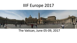 IIIF Europe 2017
The Vatican, June 05-09, 2017
 
