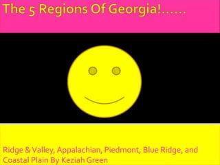 Ridge & Valley, Appalachian, Piedmont, Blue Ridge, and
Coastal Plain By Keziah Green
 