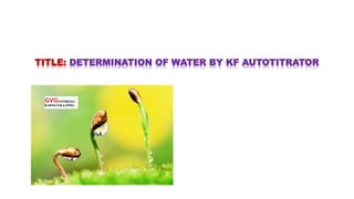 TITLE: DETERMINATION OF WATER BY KF AUTOTITRATOR
 