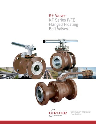 KF Valves 
KF Series F/FE 
Flanged Floating 
Ball Valves 
Continuously Improving 
Flow Control 
 