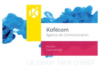 Kafécom
Agence de Communication
Le savoir-faire créatif
Portfolio
Commerces
 