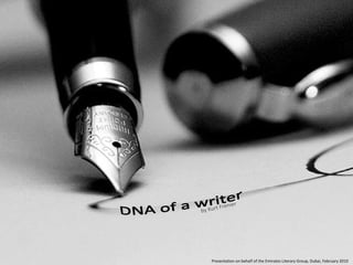 DNA of a writer by Kurt Frenier Presentation on behalf of the Emirates Literary Group, Dubai, February 2010 