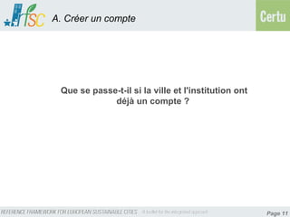 A. Créer un compte




 Que se passe-t-il si la ville et l'institution ont
             déjà un compte ?




                                                      Page 11
 