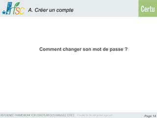 A. Créer un compte




    Comment changer son mot de passe ?




                                         Page 14
 