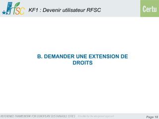 KF1 : Devenir utilisateur RFSC




   B. DEMANDER UNE EXTENSION DE
              DROITS




                                  Page 18
 