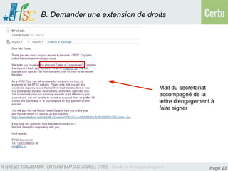 B. Demander une extension de droits




                                 Mail du secrétariat
                                 accompagné de la
                                 lettre d'engagement à
                                 faire signer




                                                    Page 23
 
