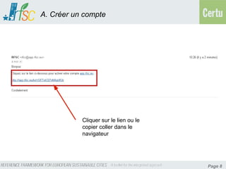 A. Créer un compte




           Cliquer sur le lien ou le
           copier coller dans le
           navigateur




                                       Page 8
 