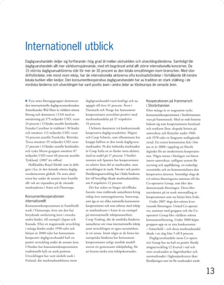 Internationell utblick
Dagligvaruhandeln skiljer sig fort farande i hög grad åt mellan västvärlden och utvecklingsländerna. Samtidigt blir
dagligvaruhandeln allt mer världsomspännande, med ett begränsat antal allt större internationella koncerner. De
15 största dagligvaruaktörerna står för mer än 30 procent av den totala omsättningen inom branschen. Med stor-
driftsfördelar, inte minst inom inköp, har de internationella aktörerna ofta kostnadsfördelar i förhållande till mindre
lokala butiker eller kedjor. Den konsumentkooperativa dagligvaruhandeln har av tradition en stark ställning i de
nordiska länderna och utvecklingen har varit positiv även i andra delar av Västeuropa de senaste åren.



u Fyra stora företagsgrupper dominerar       dagligvaruhandel vuxit kraftigt och nu        Kooperationen på frammarsch
den internationella dagligvarumarknaden.     uppgår till över 41 procent. Även i           i Storbritannien
Amerikanska Wal-Mart är världens största     Danmark och Norge har konsument-              Efter många år av stagnation tycks
företag och dominerar i USA med en           kooperationen utvecklats positivt med         konsumentkooperationen i Storbritannien
omsättning på 375 miljarder USD, varav       marknadsandelar på 37 respektive              vara på frammarsch. Med en stolt historia
24 procent i 13 länder utanför hemlandet.    24 procent.                                   bakom sig som kooperationens hemland
Franska Carrefour är etablerat i 30 länder      I Schweiz dominerar två konkurrerande      och starkaste fäste, skapade bristen på
och omsätter 113 miljarder USD, varav        kooperativa dagligvaruaktörer, Migros         samverkan och förnyelse under 1960-
54 procent utanför Frankrike. Brittiska      och Coop Schweiz, som tillsammans har         och 1970-talet en långsamt nedåtgående
Tesco omsätter 95 miljarder USD varav        knappt hälften av den totala dagligvaru-      trend. En extern kommission ﬁck i bör-
27 procent i 13 länder utanför hemlandet,    marknaden. På den italienska marknaden        jan av år 2000 i uppdrag att föreslå
och tyska Metro-gruppen omsätter 87          är Coop Italia en av fåtalet stora aktörer,   åtgärder för att modernisera kooperatio-
miljarder USD varav 60 procent utanför       med en andel på 17 procent. I Storbri-        nen. Några teman i förslagen var bättre
Tyskland. (2007 års siﬀ ror)                 tannien och Spanien har kooperationen         intern samverkan, tydligare system för
   Holländska Royal Ahold, som är delä-      en relativt liten del av marknaden, men       styrning och uppföljning, ett enhetligt
gare i Ica, är den åttonde största daglig-   utvecklingen är stark. Förvärv och positiv    varumärke och att kommersialisera den
varukoncernen globalt. De stora aktö-        försäljningsutveckling har i båda länderna    kooperativa särarten. Samtidigt slogs de
rerna har under de senaste åren framför      lett till betydligt ökade marknadsandelar,    två största föreningarna samman till the
allt valt att expandera på de växande        om 8 respektive 12 procent.                   Co-operative Group, som blev den
marknaderna i Asien och Östeuropa.              Det har sedan en längre tid tillbaka       dominerande föreningen. Detta blev
                                             funnits vissa etablerade samarbeten kring     startskottet på en stark omvandling av
Konsumentkooperationen                       inköp över nationsgränserna. Intercoop,       kooperationen som nu börjar bära frukt.
internationellt                              som ägs av sex olika nationella konsument-       Under 2007 slogs den största kvar-
Konsumentkooperationen är framförallt        kooperationer och som arbetar med inköp       varande föreningen, United Co-operati-
stark i Västeuropa, även om den har          av nonfoodvaror i Asien är ett exempel        ves, samman med gruppen och the Co-
betydande omfattning även i enstaka          på internationellt inköpssamarbete.           operative Group blev världens största
andra länder, till exempel i Japan och       Coop Trading, där de nordiska länderna        konsumentförening. Under 2008 köpte
Kanada. Efter en stagnerande utveckling      samarbetar om vissa internationella inköp     gruppen upp en av sina konkurrenter
i många länder under 1990-talet och          samt utvecklingen av egna varumärken,         – Somerﬁeld – och deras marknadsandel
början av 2000-talet har konsument-          är ett annat. Inom några av de forna öst-     ökade i ett slag från 5 till 8 procent.
kooperativ dagligvaruhandel haft en          europeiska länderna har konsument-               Dagligvaruhandeln inom Co-opera-
positiv utveckling under de senaste åren.    kooperationen enligt nordisk modell           tive Group har nu haft en positiv försälj-
I Norden har konsumentkooperationen          startat ett gemensamt inköpsbolag, för        ningsutveckling 12 kvartal i rad och
traditionellt haft en stark position.        att kunna sänka sina inköpskostnader.         trots avsaknaden av lågprisbutiker och
Utvecklingen har varit särskilt stark i                                                    stormarknader i lågkonjunkturen ökar
Finland, där marknadsandelarna inom                                                        försäljningen mer än för marknaden totalt.


                                                                                                                                        13
 