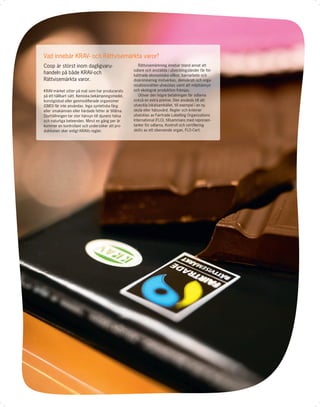 Vad innebär KRAV- och Rättvisemärkta varor?
Coop är störst inom dagligvaru-                        Rättvisemärkning innebär bland annat att
                                                    odlare och anställda i utvecklingsländer får för-
handeln på både KRAV-och                            bättrade ekonomiska villkor, barnarbete och
Rättvisemärkta varor.                               diskriminering motverkas, demokrati och orga-
                                                    nisationsrätten utvecklas samt att miljöhänsyn
KRAV-märket sitter på mat som har producerats       och ekologisk produktion främjas.
på ett hållbart sätt. Kemiska bekämpningsmedel,        Utöver den högre betalningen får odlarna
konstgödsel eller genmodiﬁerade organismer          också en extra premie. Den används till att
(GMO) får inte användas. Inga syntetiska färg-      utveckla lokalsamhället, till exempel i en ny
eller smakämnen eller härdade fetter är tillåtna.   skola eller hälsovård. Regler och kriterier
Djurhållningen tar stor hänsyn till djurens hälsa   utvecklas av Fairtrade Labelling Organizations
och naturliga beteenden. Minst en gång per år       International (FLO), tillsammans med represen-
kommer en kontrollant och undersöker att pro-       tanter för odlarna. Kontroll och certiﬁering
duktionen sker enligt KRAVs regler.                 sköts av ett oberoende organ, FLO-Cert.
 