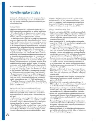KF I Årsredovisning 2008 I Förvaltningsberättelse




     Förvaltningsberättelse
     Styrelsen och verkställande direktören för Kooperativa Förbun-
                                                                          Löplabbet, OKQ8, Expert Stormarknad, KappAhl samt hos
     det (KF), ekonomisk förening, med säte i Stockholm, får här-
                                                                          Familjens Jurist och ett antal andra samarbetspartners – totalt
     med avge följande årsredovisning och koncernredovisning för
                                                                          cirka 1 200 butiker och 800 bensinstationer. Coop MedMera-
     verksamhetsåret 2008.
                                                                          kortet med VISA-funktion kan användas för att samla poäng
                                                                          med över hela världen, där det går att betala med VISA.
     Verksamheten
     Kooperativa Förbundet (KF) är förbund för landets 48 (31/12          Viktiga händelser under året
     2008) konsumentföreningar med över tre miljoner medlemmar.
                                                                          – Från och med årsskiftet 2007/2008 återgick den nationella de-
       KFs verksamhetsidé är att skapa ekonomisk nytta och samti-
                                                                            taljhandeln samt inköp och logistikverksamheten (Cilab), som
     digt göra det möjligt för medlemmarna att i sin konsumtion bi-
                                                                            ingått i Coop Norden, tillbaka till KF i Sverige. Det innebär
     dra till en hållbar utveckling för människor och miljö.
                                                                            att Coop Sverige från och med verksamhetsåret 2008 är ett
       KF-koncernens främsta uppgift är att utveckla den konsument-
                                                                            helägt dotterbolag till KF.
     kooperativa dagligvaruhandeln (kärnverksamheten) och medver-
     ka till att medlemmarna i den svenska konsumentkooperationen         – Coop Sverige redovisar för 2008 det starkaste rörelseresulta-
     kan handla bra varor till bra priser i attraktiva butiker. KFs mål     tet på 10 år, 153 mkr (–110 mkr). Exklusive engångskostnader
     för de konsumentkooperativa dagligvarubutikerna är långsiktig          uppgick rörelseresultatet till 198 mkr.
     lönsamhet, tillväxt och konkurrensförmåga i nivå med markna-         – Ett omfattande förbättringsprogram, med både investering-
     den samt att erbjuda tydliga mervärden till medlemmarna.               ar och kostnadsneddragningar, inleddes i Coop Sverige under
       Dagligvaruhandeln inom KF drivs genom dotterbolaget Coop             året i syfte att vända de senaste årens förluster till långsiktig
     Sverige, butiken Daglivs samt nätbutiken Mataffären.se. Tillsam-       lönsamhet. I slutet av året varslade Coop Sverige personal om
     mans med de detaljhandelsdrivande konsumentföreningarna sva-           uppsägningar motsvarande 1 000 heltidstjänster. Personalned-
     rar den samlade konsumentkooperationen för 21,4 procent av             dragningarna kommer att fortgå under 2009 och 2010.
     dagligvarumarknaden för de största aktörerna i Sverige. KF svarar    – Ett antal större investeringar genomfördes i dagligvaruhandeln
     genom dagligvaruverksamheten för 55 procent av försäljningen           och fastighetsverksamheten. Mataffären.se startade under 2008
     inom den konsumentkooperativa detaljhandeln, medan de detalj-          och tjänsten lanserades på marknaden i april. Mataffären.se
     handelsdrivande föreningarna står för 45 procent. KFs dagligva-        är en dagligvarubutik med internet som försäljningskanal och
     ruverksamhet och de detaljhandelsdrivande föreningarnas butiker        Stockholmsregionen som leveransområde. KF förvärvade även
     drivs under varumärkena Coop Forum, Coop Konsum, Coop Ex-              tre Vi-butiker under 2008.
     tra, Coop Nära, Coop Bygg, Daglivs samt Mataffären.se. Därutö-       – I början av året förvärvade KF Invest 81 procent av aktierna i
     ver drivs verksamhet inom inköp och logistik genom dotterbola-         Läckeby Water Group, ett ledande anläggningsföretag i Sverige
     get Cilab samt det nordiskt samägda bolaget Coop Trading A/S.          inom vatten- och avloppsrening samt produktion av biogas ur
       Övriga verksamheter bedrivs inom områdena fastigheter och            organiskt avfall.
     finans (KF Fastigheter, MedMera Bank, KF Invest och KF Spar-         – I oktober förvärvade KF Invest 70 procent av aktierna i Löp-
     kassa) samt medier (Norstedts Förlagsgrupp och Akademibok-             labbetgruppen, Skandinaviens ledande butikskedja för lö-
     handeln inklusive Bokus, samt PAN Vision och Tidningen Vi).            parskor och tillbehör.
       Övriga bolag i koncernen är Läckeby Water Group, Löplabbet-
                                                                          – Under hösten 2008 integrerades marknadsavdelningen för
     gruppen, Vår Gård Saltsjöbaden, KF Gymnasiet samt KF Shared
                                                                            MedMera Bank med marknadsfunktionen i Coop Sverige i syf-
     Services och KF Revision.
                                                                            te att öka och samordna marknadsbearbetningen.
     Medlemskapet i konsumentkooperationen                                – En integrering av etablerings- och marknadsutvecklingsfunk-
                                                                            tionerna inom Coop Sverige och KF Fastigheter genomfördes
     Antalet medlemmar i konsumentkooperationen ökade under                 för att effektivisera och öka etableringstakten av nya butiker.
     2008 med knappt 46 000. Totalt sett hade den svenska konsu-
                                                                          – Under 2008 intensifierades arbetet med KF Fastigheters om-
     mentkooperationen vid årsskiftet 3 130 673 medlemmar över
                                                                            fattande projekt, Bromma Center. Byggstarten ägde rum i juni
     hela landet.
                                                                            och handelsområdet ska vara färdigställt 2011 och ha vuxit till
       Medlemmarna har under året gjort 140 miljoner premieregist-
                                                                            cirka 100 000 kvm.
     rerade inköp med Coop MedMera-kortet och för dessa erhållit
     premiepoäng som gett 7,4 miljoner premiecheckar. De utgivna          – Norstedts Förlagsgrupp förvärvade under hösten Lantmäteri-
     checkarna motsvarade ett värde av 450 miljoner kronor.                 ets kartverksamhet omfattande Kartförlaget, Kartcentrum och
       Coop MedMera-kortet kan användas i Coop Sveriges samtliga            Kartbutiken, vilka utgör ett bra komplement till förlagsgrup-
     butiker, i de detaljhandelsdrivande föreningarnas Coop-butiker         pens befintliga faktautgivning.
     samt hos Daglivs, Mataffären.se samt några ytterligare butiker.      – I september tillträdde en ny vd för Akademibokhandelsgrup-
     Dessutom kan kortet nyttjas i Akademibokhandeln och Bokus,             pen och från och med oktober 2008 är Bokus ett helägt dotter-
                                                                            bolag till Akademibokhandelsgruppen.

38
 