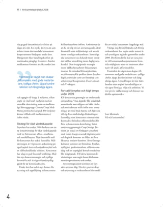 KF I Årsredovisning 2008 I 2008
         Verksamhetsberättelse Avsnitt




    ska ge god lönsamhet och tillväxt på         hållbarhetsarbete införts. Ambitionen är      för att stärka koncernens långsiktiga mål.
    några års sikt. En styrka är även att sam-   att ha en hög nivå av ansvarstagande, såväl      Viktiga steg för att förändra och förnya
    arbetet inom den samlade konsument-          ﬁnansiellt som miljömässigt och socialt       verksamheten har tagits under senare år
    kooperationen fördjupats under året.         inom samtliga verksamheter. Samtidigt         och ytterligare åtgärder genomförs under
    Därigenom ökar handlingskraften på           ska koncernen vara ledande inom områ-         2009. Det ﬁnns därför skäl att vara posi-
    marknaden påtagligt framöver. Antalet        det hållbar utveckling inom dagligvaru-       tiv till konsumentkooperationens fram-
    medlemmar fortsatte att öka under året       handel. Den övergripande strategin            tida möjligheter som ett intressant alter-
                                                 inom hållbarhetsarbetet fokuserar på          nativ till andra aﬀärsmodeller.
                                                 insatser för minskad klimatpåverkan,             Framtiden är något man skapar till-
                                                 att vidareutveckla proﬁlen inom det eko-      sammans med goda medarbetare, tydliga
      Framtiden är något man skapar              logiska området samt att förstärka sam-       chefer, djupa kundrelationer och lång-
     tillsammans med goda medarbe-               arbetet med Kooperation Utan Gränser          siktiga ägare. Utvecklingen är inte ödes-
    tare, tydliga chefer, djupa kundre-          och Vi-skogen.                                bunden utan avgörs huvudsakligen av
       lationer och långsiktiga ägare.                                                         vår egen förmåga, vilja och ambition. Vi
                                                 Fortsatt förnyelse och högt tempo             tror på vår valda strategi och känner oss
                                                 under 2009                                    därför optimistiska.
    och uppgår till drygt 3 miljoner, vilket     KF-koncernen genomgår en omfattande
    utgör en vital kraft i arbetet med att       omvandling. Vissa åtgärder blir så radikalt
    utveckla våra särdrag som en medlems-        annorlunda mot tidigare att både chefer
    ägd företagsgrupp. Genom Coop Med-           och medarbetare ställs inför stora utma-
    Meras premiecheckar gick 450 miljoner        ningar att med både hjärna och hjärta ta
    kronor tillbaka till medlemmarna i           till sig dessa nödvändiga förändringar.       Lars Idermark
    inlöst värde.                                Samtidigt som koncernen trimmar sina          Vd och koncernchef
                                                 kostnader, förändras aﬀärsmodellen för
    Strategi för ökat värdeskapande              ﬂera av koncernens dotterbolag. Störst
    Styrelsen har under 2008 beslutat om en      omdaning genomgår Coop Sverige. Be-
    ny koncernstrategi för ökat värdeskapande    slutet att inleda ett fördjupat samarbete
    med tre hörnstenar, aﬀärs-, medlems-         med Green Cargo avseende tågtransporter
    och samhällsnytta. Nya ﬁnansiella mål        och logistik kommer att följas av ﬂera
    för koncernen har också fastställts. Mål-    liknande initiativ framöver. Även företags-
    sättningen är 14 procents avkastning på      kulturen kommer att förändras. Rakhet,
    eget kapital över en konjunkturcykel och     tydlighet, professionalism, aﬀärsmanna-
    en tillfredsställande soliditet. Koncernen   skap och en utpräglad konsekvenskultur
    har idag en god ﬁnansiell ställning. Med     blir tongivande. Till detta kommer de
    den nya koncernstrategin och tydliga         värderingar som utgör basen för konsu-
    ﬁnansiella mål är vägen framåt tydlig-       mentkooperationens verksamhet.
    gjord för de kommande åren.                     Investeringstakten kommer att fort-
      Under året har också nya former för        sätta att vara hög. Förvärv, partnerskap
    styrning och uppföljning av koncernens       och avyttring av verksamheter blir medel




4
 