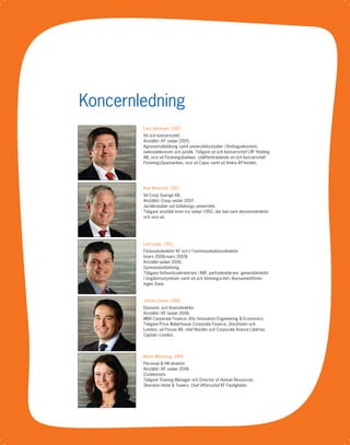 KF I Verksamhetsberättelse 2008




                        Koncernledning
                                       Lars Idermark, 1957
                                       Vd och koncernchef.
                                       Anställd i KF sedan 2005.
                                       Agronomutbildning samt universitetsstudier i företagsekonomi,
                                       nationalekonomi och juridik. Tidigare vd och koncernchef LRF Holding
                                       AB, vice vd Föreningsbanken, ställföreträdande vd och koncernchef
                                       FöreningsSparbanken, vice vd Capio samt vd Andra AP-fonden.




                                       Karl Wistrand, 1957
                                       Vd Coop Sverige AB.
                                       Anställd i Coop sedan 2007.
                                       Juridikstudier vid Göteborgs universitet.
                                       Tidigare anställd inom Ica sedan 1992, där han varit ekonomidirektör
                                       och vice vd.




                                       Leif Linde, 1955
                                       Förbundsdirektör KF och t f kommunikationsdirektör
                                       (mars 2008-mars 2009)
                                       Anställd sedan 2006.
                                       Gymnasieutbildning.
                                       Tidigare förbundssekreterare i ABF, partisekreterare, generaldirektör
                                       i Ungdomsstyrelsen samt vd och föreningschef i Konsumentfören-
                                       ingen Svea.



                                       Johnny Capor, 1966
                                       Ekonomi- och ﬁnansdirektör.
                                       Anställd i KF sedan 2006.
                                       MBA Corporate Finance, BSc Innovation Engineering & Economics.
                                       Tidigare Price Waterhouse Corporate Finance, Stockholm och
                                       London, vd Possio AB, chef Norden och Corporate ﬁnance Libertas
                                       Capital i London.




                                       Marie Wiksborg, 1965
                                       Personal & HR-direktör.
                                       Anställd i KF sedan 2006.
                                       Civilekonom.
                                       Tidigare Training Manager och Director of Human Resources,
                                       Sheraton Hotel & Towers. Chef Affärsstöd KF Fastigheter.




80
 