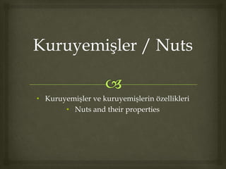 • Kuruyemişler ve kuruyemişlerin özellikleri
• Nuts and their properties
 