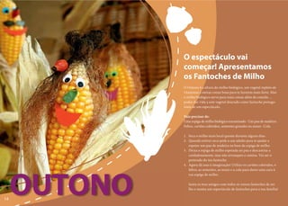 O espectáculo vai
              começar! Apresentamos
              os Fantoches de Milho
              O Outono é a altura do milho biológico, um vegetal repleto de
              vitaminas e outras coisas boas para te fazerem mais forte. Mas
              o milho biológico serve para mais coisas além de comida …
              podes dar vida a este vegetal dourado como fantoche protago-
              nista de um espectáculo.

              Vais precisar de:
              Uma espiga de milho biológico encamisado · Um pau de madeira ·
              Feltro, cartões coloridos, sementes grandes ou nozes · Cola

              1. Seca o milho num local quente durante alguns dias.
              2. Quando estiver seco pede a um adulto para te ajudar a
                 espetar um pau de madeira na base da espiga de milho.
              3. Deixa a espiga de milho espetada no pau e descamisa-a
                 cuidadosamente, mas não arranques a camisa. Vai ser o
                 penteado do teu fantoche.
              4. Agora dá asas à imaginação! Utiliza os cartões coloridos, o
                 feltro, as sementes, as nozes e a cola para dares uma cara à




     OUTONO
                 tua espiga de milho.

                 Junta os teus amigos com todos os vossos fantoches de mi-
                 lho e monta um espectáculo de fantoches para a tua família!

14
 