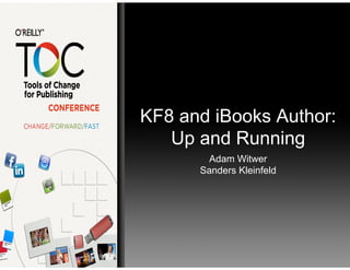 KF8 and iBooks Author:
   Up and Running
        Adam Witwer
      Sanders Kleinfeld
 