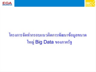 3
โครงการจัดทำกรอบแนวคิดการพัฒนาข้อมูลขนาด
ใหญ่ Big Data ของภาครัฐ
 