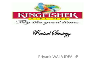 Revival Strategy


  Priyank WALA IDEA..:P
 