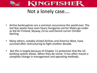 Not a lonely case….

• Airline bankruptcies are a common occurrence the world over. The
  last few weeks have seen hoary H...