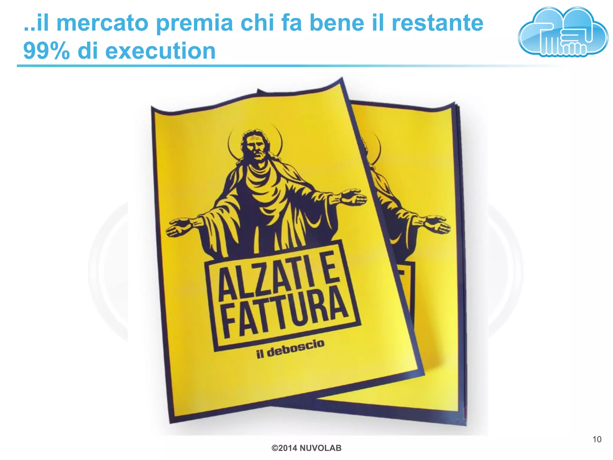 ..il mercato premia chi fa bene il restante 
99% di execution 
©2014 NUVOLAB 
10 
 