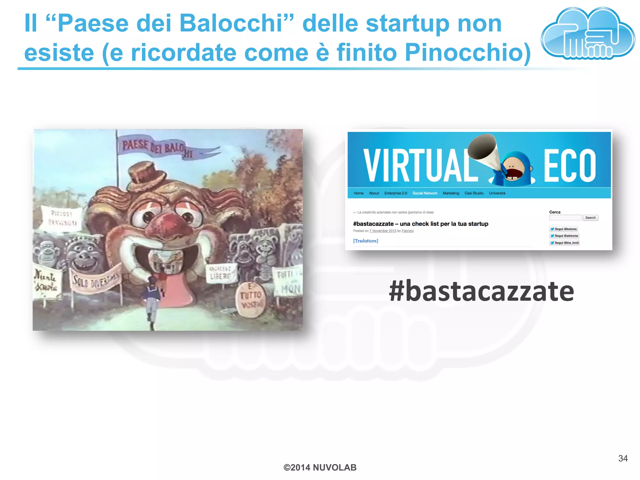 Il “Paese dei Balocchi” delle startup non 
esiste (e ricordate come è finito Pinocchio) 
©2014 NUVOLAB 
34 
#bastacazzate 
 