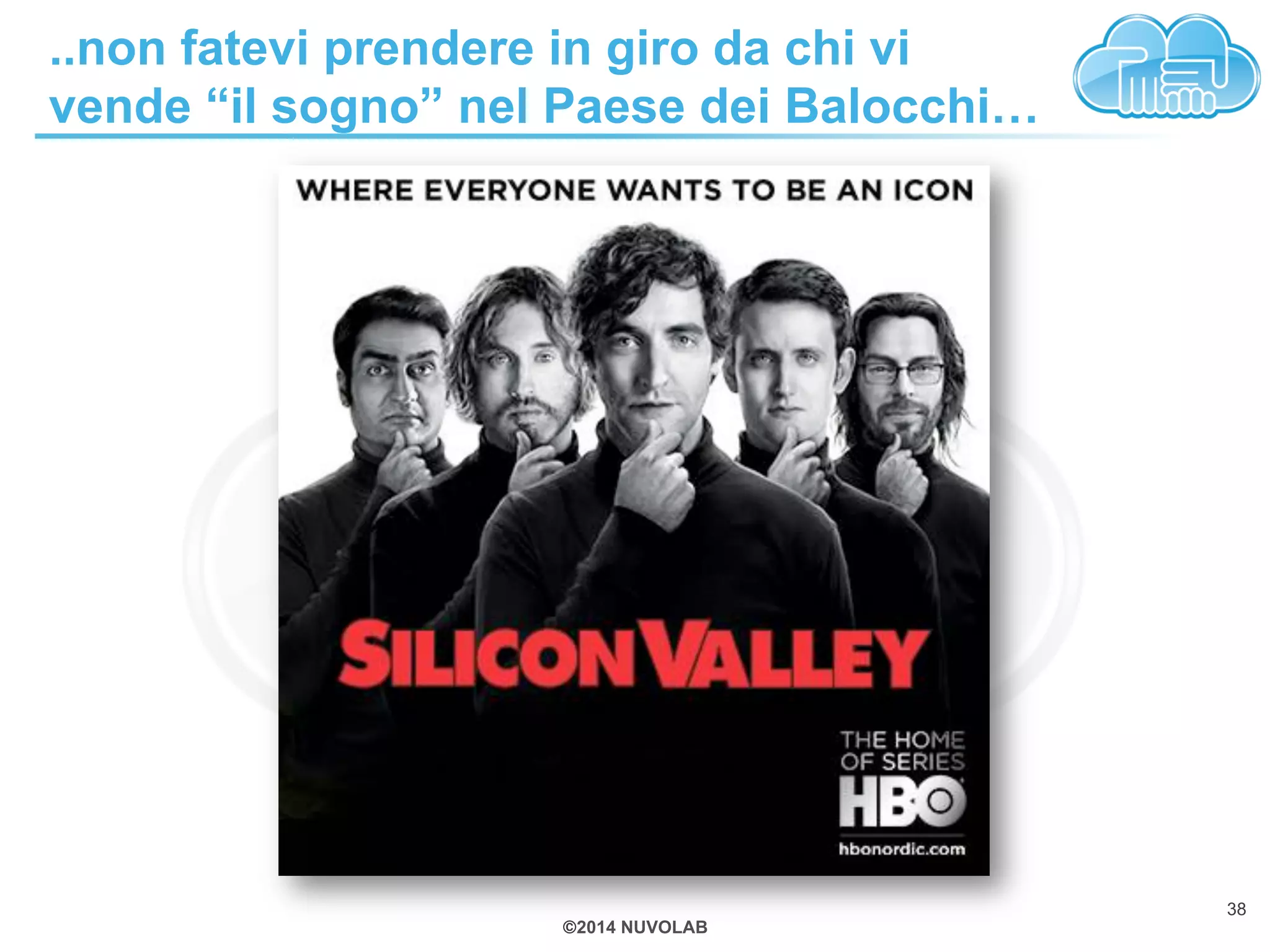 ..non fatevi prendere in giro da chi vi 
vende “il sogno” nel Paese dei Balocchi… 
©2014 NUVOLAB 
38 
 