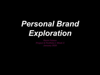 Personal Brand
Exploration
Kevin Faison
Project & Portfolio I: Week 3
January 2020
 