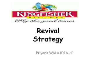 Priyank WALA IDEA..:P
Revival
Strategy
 