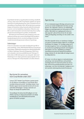 KFs STRATEGISKA INRIKTNING




Coop Norden har haft en svag lönsamhetsutveckling, framförallt       Ägarstyrning
i Sverige, sedan starten 2002. Coop Norden uppfyller inte ägarnas
finansiella och marknadsmässiga krav. Som en konsekvens har en
                                                                     KF är en betydande ägare till bolag verksamma inom
omvandling av Coop Norden inletts. KF har höjt kraven gentemot       svensk och nordisk detaljhandel med fokus på dag-
bolaget och formulerat tydliga finansiella måltal för kommande       ligvaror. KFs inflytande i intresse- och dotterbolag
år som är i nivå med jämförbara verksamheter. Därutöver avser        bygger på såväl ägarandel som förtroende och kom-
KF att under kommande år med större kraft arbeta för att tydlig-     petens. Med detta som utgångspunkt utövas en
göra den konsumentkooperativa profilen i detaljhandeln.              aktiv ägarroll i syfte att finna former för att säker-
    KF bidrar även med finansiell styrka, kompetens inom verk-       ställa god långsiktig utveckling och öka värdet i inne-
samhetsutveckling samt, genom dotterbolaget KF Fastigheter,          haven.
fastighetskompetens för att utveckla butikslägen för hela den
svenska konsumentkooperationen inklusive Coop Sverige.
                                                                     Det aktiva ägandet utövas av styrelserna i bolagen
                                                                     och genom en löpande dialog mellan KF och ledande
Dotterbolagen                                                        företrädare för bolagen. För samtliga bolag har KF
Utöver de verksamheter som stödjer detaljhandeln äger KF ett         formulerat ägarkrav i form av finansiella måltal och
antal mediebolag. Under 2006 förändrade KF koncernstrukturen         en strukturerad uppföljningsmetodik med bolagens
kring bolagen. Bokhandelsverksamheterna Akademibokhandeln            affärsplaner som bas. Uppföljning av bolagens
och Bokus, bokförlaget Norstedts Förlagsgrupp, PAN Vision            utveckling kommuniceras löpande till respektive
med verksamhet inom hemunderhållning samt Tidningen Vi               bolags styrelse för att säkerställa att bolaget utveck-
knöts direkt till KF såväl operativt som strategiskt. Syftet med     las enligt planerna.
förändringen är att i högre grad kunna anpassa åtgärder till vart
och ett av företagen för att höja lönsamhet och stärka tillväxten.
                                                                     KF kräver i sin roll som ägare en marknadsmässig
                                                                     avkastning i nivå med jämförbara verksamheter.
                                                                     Samtidigt kräver KF att all verksamhet ska drivas i
                                                                     linje med de konsumentkooperativa principer och
                                                                     värderingar, som finns formulerade i stadgarna och i
                                                                     det styrande värderingsdokumentet Kompassen.



    Nya former för samverkan
    inom Coop Norden under 2007

    I januari 2007 fattade Coop Nordens styrelse beslut
    om att inleda en omvandling av Coop Norden till en
    renodlad inköpsverksamhet. Samtidigt arbetar Coop
    Nordens ägare med att utveckla formerna för hur de
    nationella driftsbolagen i Sverige, Danmark och
    Norge ska återgå till respektive land.

    Omvandlingen förväntas leda till tydligare och mer
    effektiv styrning av inköpsverksamheten och detalj-
    handelkedjorna samt till förbättrad lönsamhet
    genom förstärkta synergier.




                                                                                      Kooperativa Förbundet, Verksamheten 2006 11
 