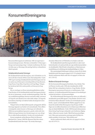 KONSUMENTFÖRENINGARNA




Konsumentföreningarna




                                                                       Foto: Göran Assner/Johnér




                                                                                                                                                                         Foto: Sven Halling/Johnér
                                                                                                                                          Foto: Sven Halling/Johnér
                         Foto: Istockphoto




Konsumentföreningarna är medlemmar i KF och utgör basen i                                          Axmarby, Oskarström och Östbjörka avvecklades under året.
konsumentkooperationen. Det fanns vid årsskiftet 54 föreningar i                                       De detaljhandelsdrivande föreningarna bedriver en aktiv med-
Sverige med sammanlagt drygt 3 miljoner medlemmar. Det finns                                       lemsverksamhet och samlar på olika sätt upp medlemmarnas åsikter
två olika typer av föreningar, där samtliga bedriver verksamheten                                  om detaljhandeln. Därtill består verksamheten av bland annat opi-
lokalt/regionalt.                                                                                  nionsbildning och utbildning där detaljhandelsfrågor är i fokus.
                                                                                                       Den sammanlagda försäljningen (exklusive moms) för de detalj-
Detaljhandelsdrivande föreningar                                                                   handelsdrivande föreningarna uppgick till 15,9 miljarder kronor.
De detaljhandelsdrivande föreningarna, som vid årsskiftet var 49,                                  Antalet medlemmar ökade under året och uppgick vid årets slut
driver allt från en butik till flera inom olika kedjeprofiler. Under                               till 1 159 412.
2006 ingick samtliga detaljhandelsdrivande föreningar avtal om
att ansluta sig till koncepten och kedjeprofilerna Coop Konsum,                                    Medlemsfrämjande föreningar
Coop Forum, Coop Nära, Coop Extra och Coop Bygg. Tidigare                                          De fem konsumentföreningarna Stockholm, Svea, Solidar, Väst
har butikerna haft delvis andra profiler och koncept än Coop                                       och Norrort överlät under 1990-talet detaljhandeln till KF.
Sverige.                                                                                           Sedan 2002 har verksamheten bedrivits i Coop Norden. De fem
    För att ytterligare ta tillvara samordningsfördelarna mellan                                   föreningarna representerar 60 procent av medlemmarna. Verk-
Coop Sverige och de detaljhandelsdrivande föreningarna besluta-                                    samheten i de medlemsfrämjande föreningarna är huvudsakligen
des om ett gemensamt, svenskt varuförsörjningsbolag, Cilab. Det                                    inriktad på medlems- och konsumentfrågor.
nya varuförsörjningsbolaget hanterar nationella inköp, sortiment                                      De medlemsfrämjande föreningarna har utövat sitt inflytande i
och logistik samt förväntas över tiden sänka inköps- och logistik-                                 detaljhandeln genom KFs ägande i Coop Norden. De driver med-
kostnaderna väsentligt och därmed stärka den kooperativa kon-                                      lemmarnas lokala inflytande i butiker och stormarknader genom
kurrenskraften.                                                                                    butiks-, region- och detaljhandelsråd. Rådens uppgift är att vara
    Tidigare beslut om ökad etableringstakt synliggjordes då flera                                 forum för samråd mellan föreningarna, Coop Sverige och KF i
föreningar öppnade nya butiker och stormarknader. Flera effekti-                                   frågor som rör affärsverksamheten och att bland annat tillföra kun-
vitetsåtgärder, såsom fusioner av föreningar och införande av                                      skap om lokala förhållanden. Under 2006 kretsade diskussionerna
effektivare personalplaneringssystem, gjordes också under året.                                    främst kring Coop Sveriges verksamhet samt butikernas tillgäng-
Effektiviseringar kommer även fortsättningsvis att vara viktigt                                    lighet i olika orter runtom i landet. Därtill har konsumentfrågor
för att stärka konkurrenskraften i butiker och stormarknader.                                      varit i fokus samt gemensamma satsningar gjorts för Rättvise-
    Genom samgående mellan Konsum Nord och Konsum                                                  märkt-produkter och på temat ”Hela världens mat”.
Jämtland den 1 januari 2006 blev Konsum Nord den största                                              Antalet medlemmar ökade under året och uppgick vid årets
detaljhandelsdrivande föreningen. Tre mindre föreningar,                                           slut till 1 878 355.




                                                                                                                         Kooperativa Förbundet, Verksamheten 2006 19
 
