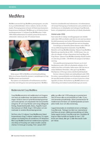 MEDMERA




MedMera
MedMera ansvarar för Coop MedMeras premieprogram, vars syfte         bistår även detaljhandeln med informations- och reklamtjänster,
är att ge medlemsförmåner i form av rabatter, checkar och erbju-     till exempel framtagning av butiksmaterial, samt produktion och
danden. Premieprogrammet är knutet till bland annat konsument-       distribution av ett månadspaket med tidningen Coop Mersmak,
kooperationens detaljhandel. MedMera ger ut och hanterar konsu-      konto- och poängbesked, premiecheckar och riktade erbjudanden.
mentkooperationens 3,5 miljoner Coop MedMera-kort. Under
2006 erhöll medlemmarna 6,6 miljoner premiecheckar med ett           Arbetet under 2006
inlösenvärde i rabatter på cirka 395 miljoner kronor.                Inom ramen för ett treårigt utvecklingsprogram som inleddes
                                                                     under våren 2006 utvecklades under året ett stort antal nya tjänster
                                                                     för såväl konsumenter som butiker. På konsumentsidan lanserades
                                                                     elektroniska presentkort och designade kort med stor framgång.
                                                                         Utvecklingen av finansiella tjänster fortsatte under 2006 och
                                                                     två nya delbetalningstjänster lanserades, Coop MedMera
                                                                     Räntefritt och Coop MedMera Låneköp. Tjänsten Coop MedMera
                                                                     Räntefritt ger räntefria lån på 1000 – 30 000 kronor i fyra, sex
                                                                     eller tolv månader vid köp av kapitalvaror hos Coop Bygg eller
                                                                     Coop Forum. Tjänsten Coop MedMera Låneköp erbjuder kunden
                                                                     ett större lån på 10 000 – 100 000 för till exempel en hel köksre-
                                                                     novering.
                                                                         I det populära premieprogrammet fortsatte succén med
                                                                     hotellpremien under 2006 och erbjudandet utökades till att
                                                                     omfatta även Paris och London. Sedan starten 2003 har över en
                                                                     miljon bäddnätter förmedlats, vilket gör Coop MedMera
                                                                     Hotellpremie till Sveriges största enskilda hotellerbjudande.
   Sedan januari 2006 är MedMera ett kreditmarknadsbolag.                Internet vidareutvecklades som marknadskanal under 2006.
Syftet är att kunna erbjuda fler alternativ i användningen av Coop   En miljon e-postmeddelanden med erbjudanden anpassade till
MedMera-kortet som betalmedel.                                       den specifika kunden skickades ut och över 64 procent av dessa
   Nya tjänster och erbjudanden till medlemmarna utvecklas i         öppnades och lästes. För butikerna tog MedMera fram ett nytt
samverkan med deltagarna inom premieprogrammet. MedMera              enkätverktyg med enklare kundundersökningar på internet.



   Medlemskortet Coop MedMera

    Coop MedMera-kortet är ett medlemskort och fungerar              gäller nya villkor där 5 000 poäng ger en premiecheck
    som bevis på medlemskap i den lokala konsumentföre-              värd 50 kronor eller en procentrabatt på 5 eller 10 pro-
    ningen. Kortet är även en nyckel till premieprogrammet           cent beroende på butikskedja. Utöver premiecheckar får
    samt andra tjänster och erbjudanden från konsumentför-           medlemmarna förmåner och rabatterbjudanden på exem-
    eningarna, KF och Coop Norden samt övriga deltagande             pelvis hotell, resor och olika evenemang.
    företag; Akademibokhandeln, Bokus, KappAhl, Expert
    Stormarknad och OKQ8. Drygt 1 000 butiker och stor-              I augusti lanserades en omarbetad version av tidningen,
    marknader är anslutna till premieprogrammet.                     Coop Mersmak. Tidningen har blivit mer matorienterad
                                                                     med fokus på recept, måltidssammansättning och hälsa.
    Det finns cirka 3,5 miljoner Coop MedMera-kort bland             Sedan augusti skickas Coop Mersmak hem i brevlådan till
    kooperationens drygt 3 miljoner medlemmar. För organi-           drygt en miljon hushåll som handlar för över 1 200
    sationer och företag finns ett särskilt kort, KF Inköpskort.     kronor per månad, eller gör 12 eller flera besök i butik
    Med Coop MedMera-kortet kan medlemmarna registrera               per månad.
    sina inköp och få poäng som sedan omsätts i premie-
    checkar. En krona ger en poäng. Från 1 januari 2007




   28 Kooperativa Förbundet, Verksamheten 2006
 