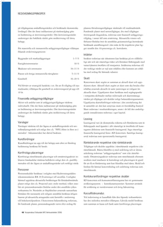 REDOVISNINGSPRINCIPER




på tillgångarnas anskaffningsvärden och beräknade ekonomiska             planens förvaltningstillgångar värderade till marknadsvärde.
livslängd. Om det finns indikationer på värdenedgång görs                Fonderade planer med nettotillgångar, dvs med tillgångar
en bedömning av återvinningsvärdet. Om återvinningsvärdet                överstigande åtagandena, redovisas som finansiell anläggnings-
understiger det bokförda värdet görs nedskrivning till detta             tillgång, i annat fall som avsättning. Aktuariella vinster och
belopp.                                                                  förluster fördelas över de anställdas genomsnittliga återstående
                                                                         beräknade anställningstid i den mån de för respektive plan lig-
För materiella och immateriella anläggningstillgångar tillämpas          ger utanför den 10-procentiga s.k. korridoren.
följande avskrivningsprocent:
                                                                         Intäkter
Byggnader och markanläggningar                                1–5 %      Intäkter redovisas när inkomsten kan beräknas på ett tillförlit-
                                                                         ligt sätt och när väsentliga risker och förmåner förknippade med
Fastighetsinventarier                                           10 %
                                                                         varan/tjänsten överförts till motparten. Intäkterna redovisas till
Maskiner och inventarier                                    10–33 %      det verkliga värdet av vad som erhållits eller kommer att erhål-
                                                                         las med avdrag för lämnade rabatter.
Patent och övriga immateriella rättigheter                   5–33 %

Goodwill                                                    10–20 %      Skatt
                                                                         Koncernens skatt utgörs av summan av aktuell skatt och upp-
Vid förvärv av strategisk karaktär, t.ex. för att få tillgång till nya   skjuten skatt. Aktuell skatt utgörs av skatt som ska betalas eller
marknader, tillämpas för goodwill en avskrivningstid på upp till         erhållas avseende aktuellt år samt justeringar av tidigare års
10 år.                                                                   aktuella skatt. Uppskjuten skatt beräknas med utgångspunkt
                                                                         i temporära skillnader mellan redovisade och skattemässiga
Finansiella anläggningstillgångar                                        värden på tillgångar och skulder enligt balansräkningsansatsen.
Aktier och andelar som är anläggningstillgångar värderas                 Uppskjutna skattefordringar redovisas i den utsträckning det
individuellt. Om det finns indikationer på värdenedgång görs             är sannolikt att den kan utnyttjas inom en överskådlig framtid.
en bedömning av återvinningsvärdet. Om återvinningsvärdet                Skatt redovisas i resultaträkningen, utom i de fall den underlig-
understiger det bokförda värdet görs nedskrivning till detta             gande transaktionen redovisas i eget kapital.
belopp.
                                                                         Leasing
Varulager                                                                Leasingavtal vari de ekonomiska riskerna och förmånerna som är
Varulager värderas till det lägsta av anskaffningsvärde och net-         förknippade med ägandet i allt väsentligt är överförda till lease-
toförsäljningsvärde och enligt den s.k. ”FIFU-(först in först ut-)       tagaren definieras som finansiellt leasingavtal. Inga väsentliga
metoden”. Inkuransrisker har därvid beaktats.                            finansiella leasingavtal finns i KF-koncernen. Samtliga leasing-
                                                                         avtal redovisas som operationella leasingavtal.
Kundfordringar
Kundfordringar tas upp till det belopp som efter en försiktig            Räntebärande respektive icke räntebärande
bedömning beräknas bli betalt.                                           Tillgångar och skulder uppdelas i räntebärande respektive icke
                                                                         räntebärande. Ränta likställes ej med utdelning och av denna
Kortfristiga placeringar                                                 anledning redovisas ”anläggningsaktier” som icke räntebä-
Kortfristiga räntebärande placeringar och omsättningsaktier in-          rande. Omsättningsaktier redovisas som räntebärande eftersom
klusive fondandelar värderas kollektivt enligt den s.k. portfölj-        avsikten med innehavet är kortsiktigt och placeringen är gjord
metoden till det lägsta av anskaffningsvärdet och verkligt värde.        för att få en förräntning som kan likställas med ränta. Skuld och
                                                                         fordran för lämnat koncernbidrag och utdelning redovisas som
Pensioner                                                                räntebärande.
Pensionsskulder beräknas i enlighet med Redovisningsrådets
rekommendation RR 29 Ersättningar till anställda. I enlighet             Kontokurantfordringar respektive skulder
härmed upprättas aktuariella beräkningar för förmånsbestämda             KF-koncernen och konsumentföreningarna har ett gemensamt
planer enligt den s.k. Projected unit credit method, vilket inne-        avräkningssystem – kontokurantsystemet. Systemet används
bär att pensionskostnaden fördelas under den anställdes yrkes-           för avräkning av varuleveranser och övrig fakturering.
verksamma liv. Nuvärdet av förpliktelser avseende oantastbara
förmåner för nuvarande och tidigare anställda beräknas årligen           Kassaflödesanalys
baserat på aktuariella antaganden som fastställs i anslutning            Vid redovisning av kassaflöde från den löpande verksamheten
till bokslutstidpunkten. I koncernens balansräkning redovisas,           har den indirekta metoden tillämpats. Likvida medel beräknas
för fonderade planer, pensionsåtagandet netto efter avdrag för           som summan av kassa och bank samt kortfristiga placeringar.


    48 Kooperativa Förbundet (KF) Verksamheten 2006
 