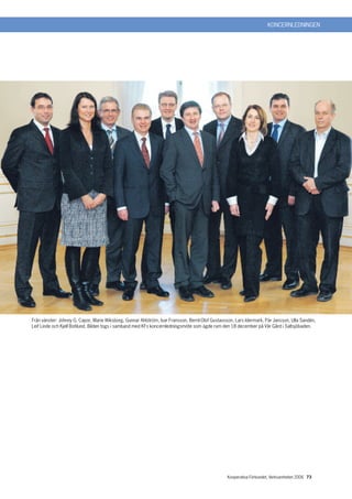 KONCERNLEDNINGEN




Från vänster: Johnny G. Capor, Marie Wiksborg, Gunnar Ahlström, Ivar Fransson, Bernt-Olof Gustavsson, Lars Idermark, Pär Jansson, Ulla Sandén,
Leif Linde och Kjell Bohlund. Bilden togs i samband med KFs koncernledningsmöte som ägde rum den 18 december på Vår Gård i Saltsjöbaden.




                                                                                                 Kooperativa Förbundet, Verksamheten 2006 73
 