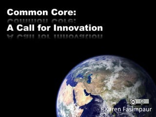 Common Core:
A Call for Innovation




                        Karen Fasimpaur
 