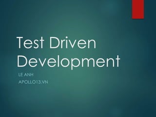 Test Driven
Development
LE ANH
APOLLO13.VN
 