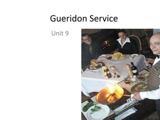 Gueridon Service
Unit 9
 