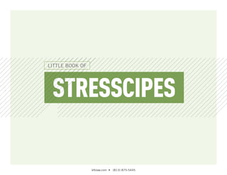 STRESSCIPES
LITTLE BOOK OFLITTLE BOOK OFLITTLE BOOK OFLITTLE BOOK OFLITTLE BOOK OF
STRESSCIPES
LITTLE BOOK OF
STRESSCIPES
LITTLE BOOK OF
STRESSCIPES
LITTLE BOOK OF
STRESSCIPES
LITTLE BOOK OF
STRESSCIPES
LITTLE BOOK OF
STRESSCIPES
LITTLE BOOK OF
kfblaw.com • (813) 875-5445
 