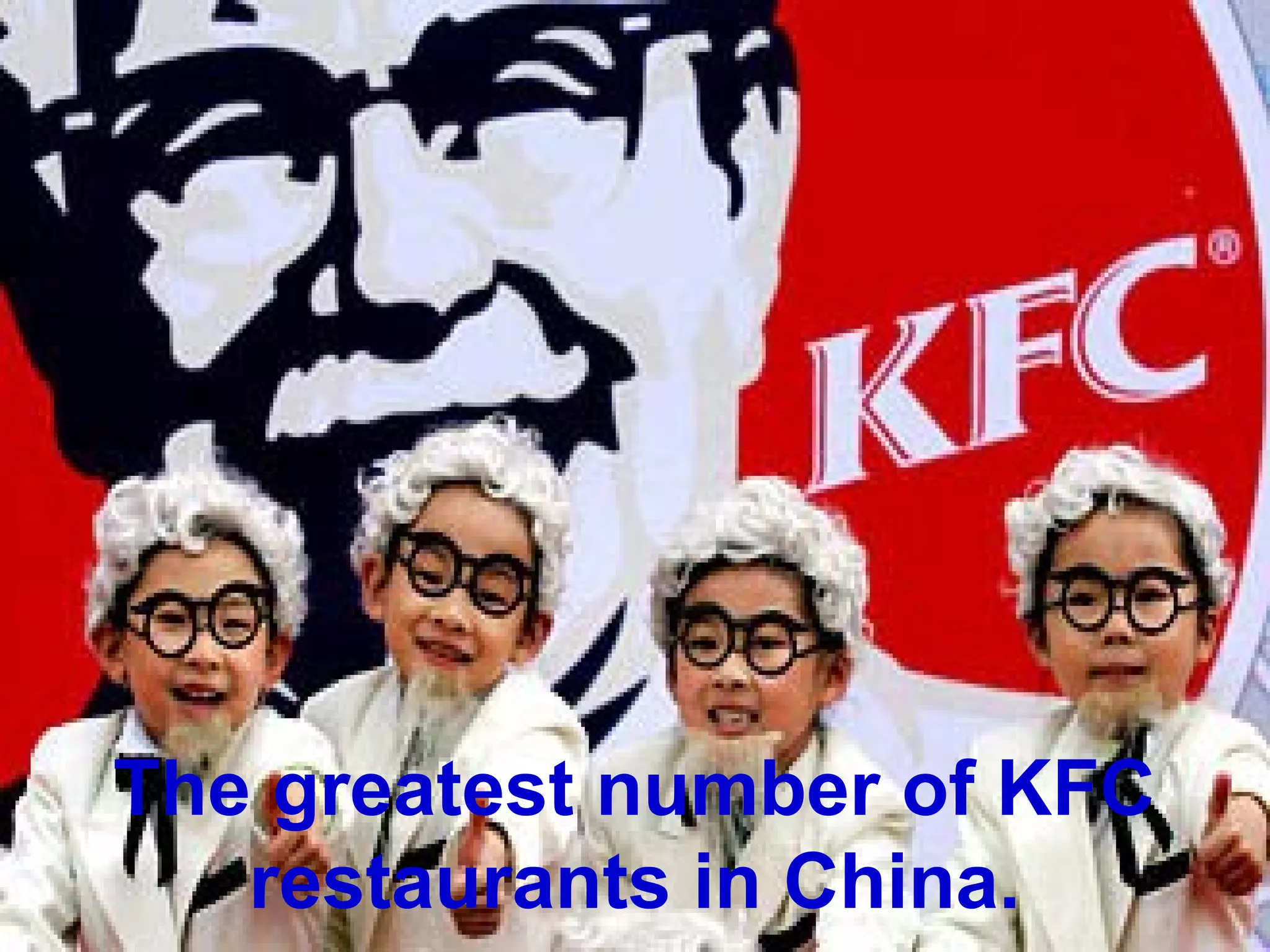 The greatest number of KFC 
   restaurants in China.
 