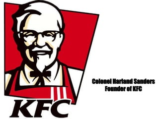 Colonel Harland Sanders
Founder of KFC
 