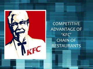 COMPETITIVE
ADVANTAGE OF
‘KFC’
CHAIN OF
RESTAURANTS

 
