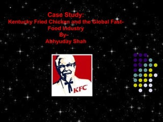 Case Study:
Kentucky Fried Chicken and the Global FastFood Industry
ByAbhyuday Shah

 
