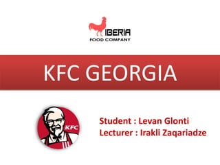 KFC GEORGIA
Student : Levan Glonti
Lecturer : Irakli Zaqariadze
 
