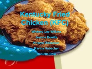 Kentucky Fried
Chicken (KFC)
Whitney Lee Wilkins
Joanna Bonilla
Kristyn Dickerson
Martha Hubacher
Danielle Dow
 