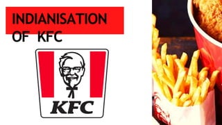INDIANISATION
OF KFC
 