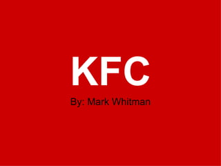 KFC By: Mark Whitman 