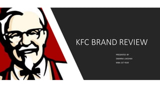 PRESENTED BY
SWARNA LAKSHMI
MBA 1ST YEAR
KFC BRAND REVIEW
 