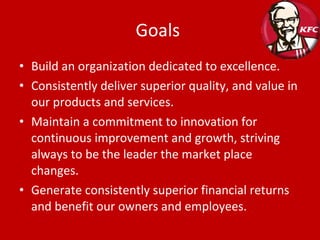 Goals  Build an organization dedicated to excellence. Consistently deliver superior quality, and value in our products and services. Maintain a commitment to innovation for continuous improvement and growth, striving always to be the leader the market place changes. Generate consistently superior financial returns and benefit our owners and employees. 