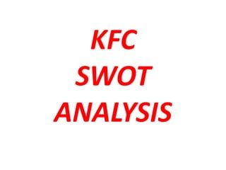 KFC 
SWOT 
ANALYSIS 
 
