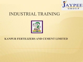 INDUSTRIAL TRAINING
KANPUR FERTILIZERS AND CEMENT LIMITED
 